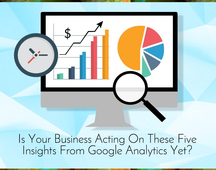 Is Your Business Acting On These Five Insights From GoogleAnalytics Yet? Picture Thumbnail