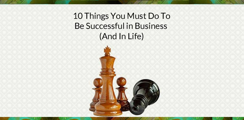 10 Things You Must Do To Be Successful in Business (And In Life) Picture Thumbnail